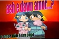 História: Ash e dawn...amor?!
