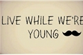 História: Live While Were Young.