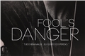 História: Fools Danger