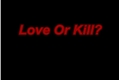 História: Love or kill?