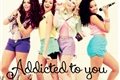 História: Addicted to you