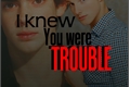 História: I knew you were trouble.