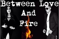 História: Between Love and Fire.