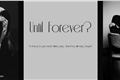 História: Until Forever?
