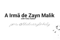 História: A Irm&#227; de Zayn Malik (with Harry Styles)