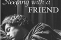 História: Sleeping With a Friend