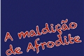 História: A maldi&#231;&#227;o de Afrodite.