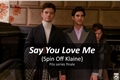 História: Say You Love Me (Spin Off Klaine)