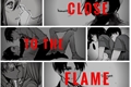 História: Close to the Flame