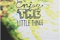 História: Enjoy the little things