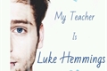 História: My teacher is Luke Hemmings
