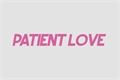 História: Patient Love