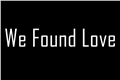 História: We Found Love