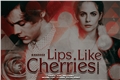 História: Lips like cherries