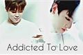 História: Addicted To Love