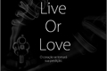 História: Live or Love - Viva ou Ame