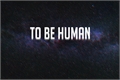 História: To Be Human