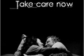 História: Take care now