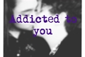 História: Addicted to you