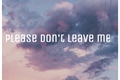 História: Please dont leave me