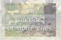 História: The silence of your eyes