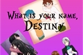 História: What is your name, Destiny?
