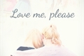 História: Love Me, Please