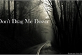 História: Don&#39;t Drag Me Down