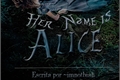 História: Her name is Alice