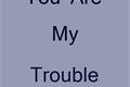 História: You Are My Trouble
