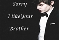 História: Sorry I like your brother