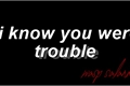 História: I Knew You Were Trouble