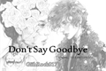 História: Don&#39;t Say Goodbye