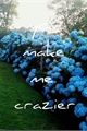 História: You make me crazier