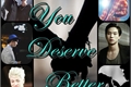 História: You Deserve Better