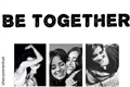 História: Be Together