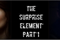 História: The Suprise Element - part 1