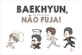 História: Baekhyun, N&#227;o Fuja!