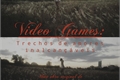 História: Video Games : Trechos de amores inalcan&#231;&#225;veis