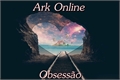 História: Ark Online: Obsess&#227;o