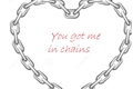 História: You Got Me In Chains