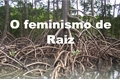 História: O Feminismo de Raiz