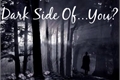 História: Dark Side of...You?