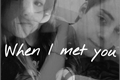 História: When I met you - 2