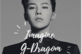 História: Imagine G-Dragon