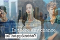 História: Is There Any Chance For Hapiness?