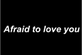 História: Afraid to love you