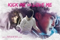 História: Kick me or love me