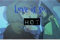História: Love is so...Hot