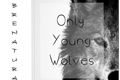 História: Only young wolves.